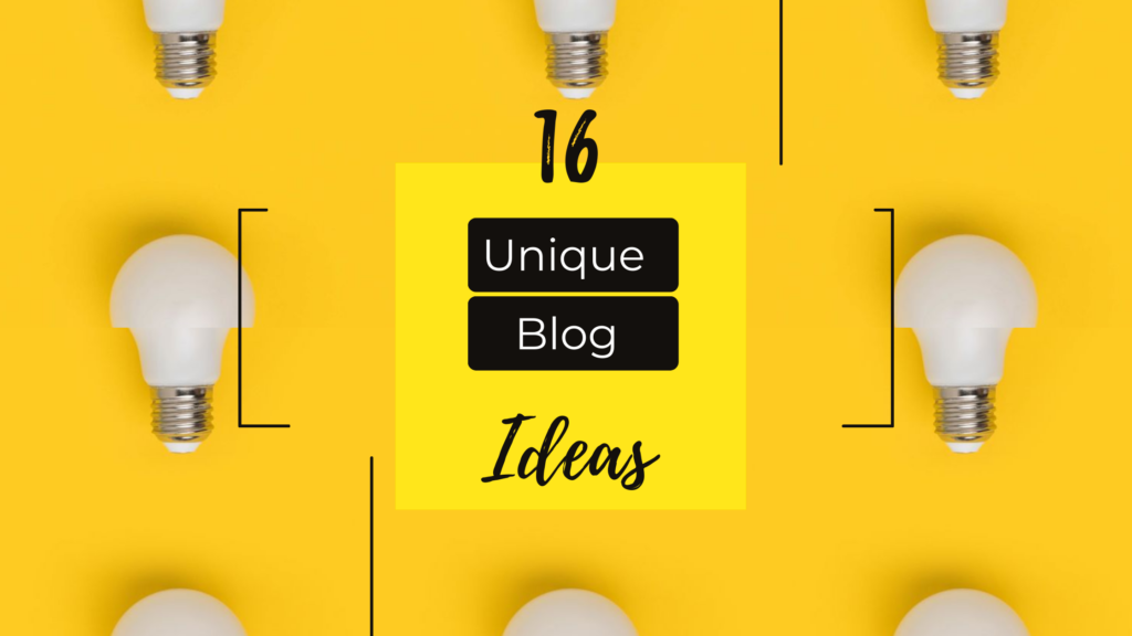 16 Ways To Come Up With Unique Blog Ideas
